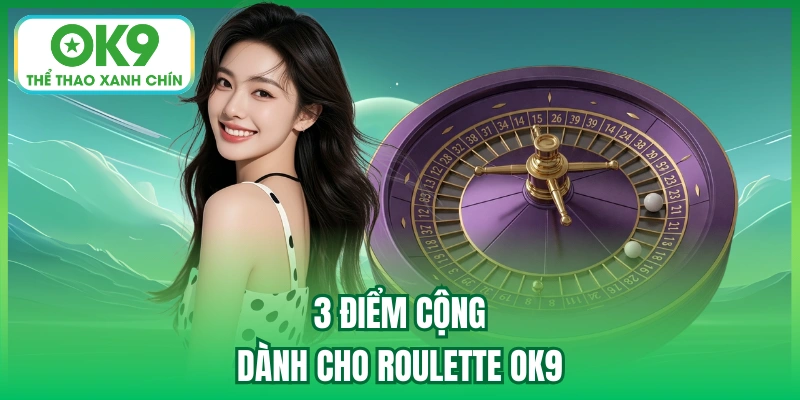 3 điểm cộng dành cho Roulette OK9