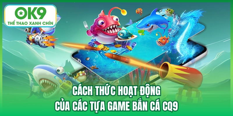 Cách thức hoạt động của các tựa game bắn cá CQ9