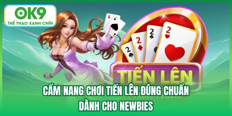 Cẩm nang chơi Tiến Lên đúng chuẩn dành cho newbies