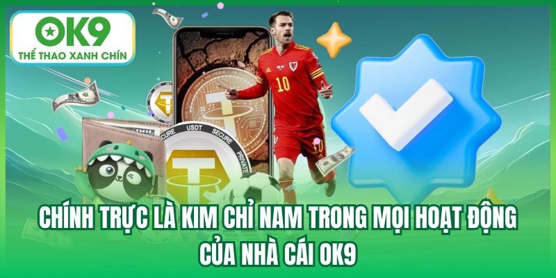 Chính trực là kim chỉ nam trong mọi hoạt động của nhà cái OK9