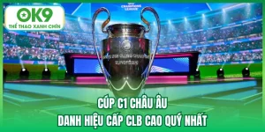 Cúp C1 Châu Âu - Danh Hiệu Cấp CLB Cao Quý Nhất