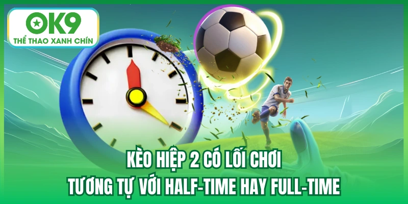 Kèo hiệp 2 có lối chơi tương tự với Half-time hay Full-time