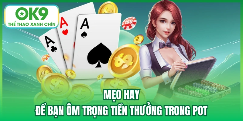 Mẹo hay để bạn ôm trọng tiền thưởng trong pot