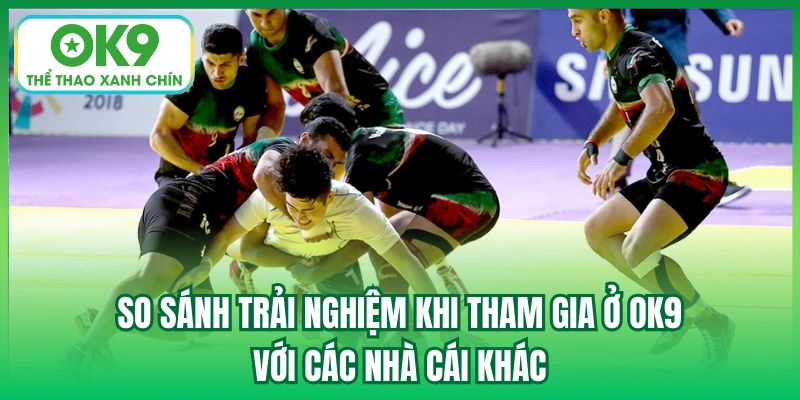 So sánh trải nghiệm khi tham gia ở OK9 với các nhà cái khác
